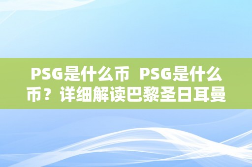 PSG是什么币  PSG是什么币？详细解读巴黎圣日耳曼足球俱乐部的加密货币