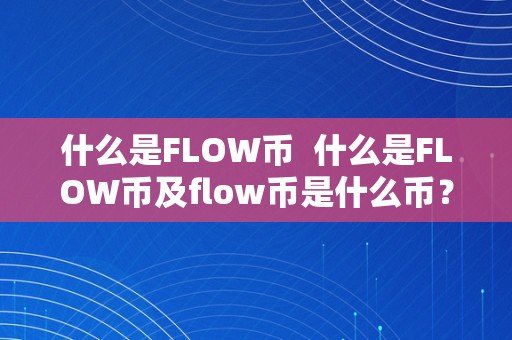 什么是FLOW币  什么是FLOW币及flow币是什么币？详细解析