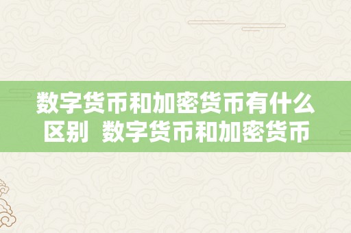 数字货币和加密货币有什么区别  数字货币和加密货币有什么区别？