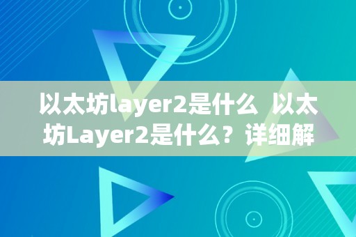 以太坊layer2是什么  以太坊Layer2是什么？详细解析以太坊Layer2的概念、原理和应用