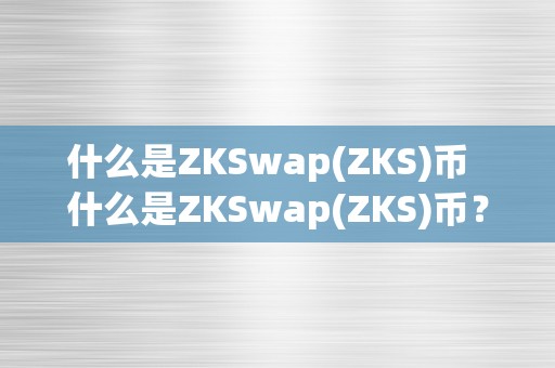 什么是ZKSwap(ZKS)币  什么是ZKSwap(ZKS)币？领会ZKSwap币的意义和特点