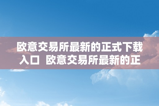 欧意交易所最新的正式下载入口  欧意交易所最新的正式下载入口