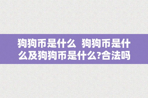 狗狗币是什么  狗狗币是什么及狗狗币是什么?合法吗?是不是圈套?