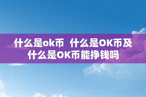 什么是ok币  什么是OK币及什么是OK币能挣钱吗