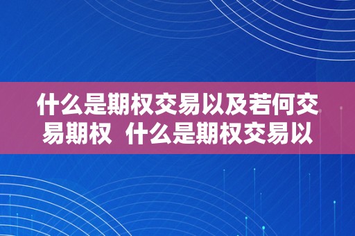 什么是期权交易以及若何交易期权  什么是期权交易以及若何交易期权