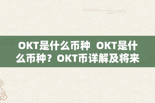 OKT是什么币种  OKT是什么币种？OKT币详解及将来开展前景阐发