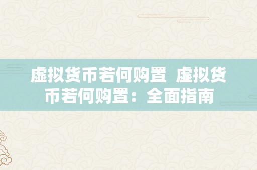 虚拟货币若何购置  虚拟货币若何购置：全面指南