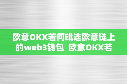 欧意OKX若何毗连欧意链上的web3钱包  欧意OKX若何毗连欧意链上的web3钱包