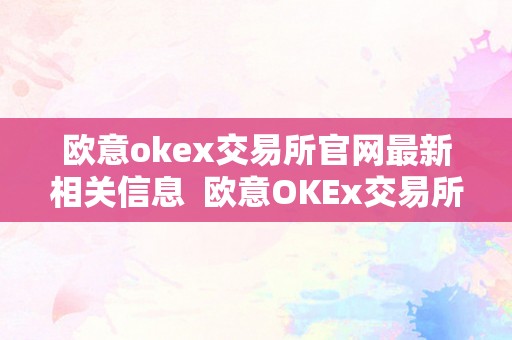 欧意okex交易所官网最新相关信息  欧意OKEx交易所官网最新信息