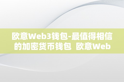 欧意Web3钱包-最值得相信的加密货币钱包  欧意Web3钱包-最值得相信的加密货币钱包