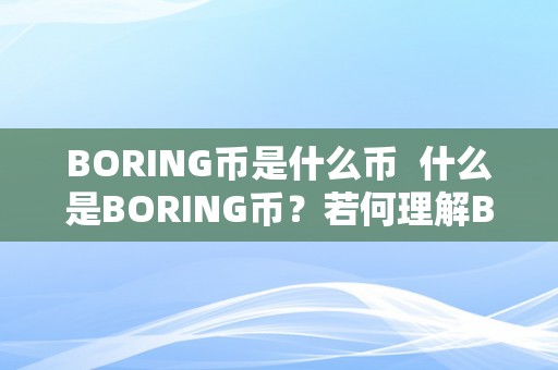 BORING币是什么币  什么是BORING币？若何理解BORING币的概念和特点？