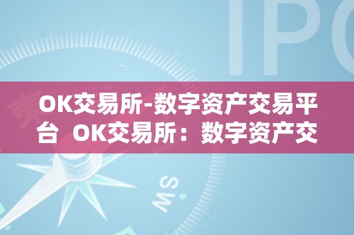 OK交易所-数字资产交易平台  OK交易所：数字资产交易平台的领军者