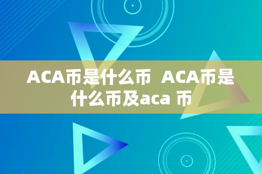 ACA币是什么币  ACA币是什么币及aca 币