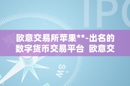 欧意交易所苹果**-出名的数字货币交易平台  欧意交易所苹果**-出名的数字货币交易平台