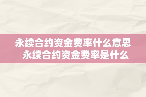 永续合约资金费率什么意思  永续合约资金费率是什么意思？