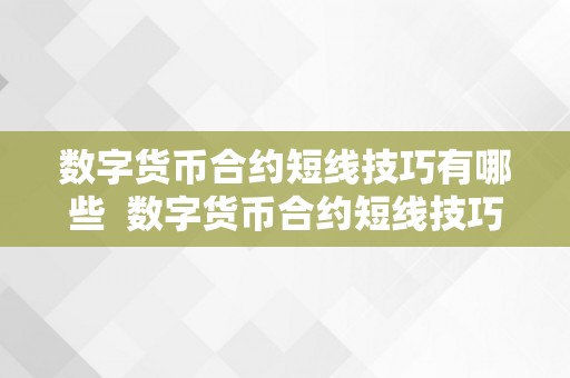 数字货币合约短线技巧有哪些  数字货币合约短线技巧大揭秘：精准阐发、灵敏操做、风险控造三步走