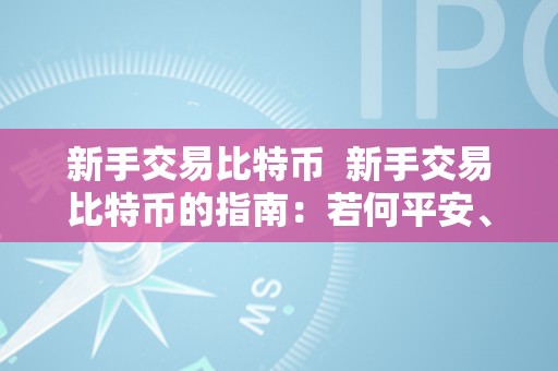 新手交易比特币  新手交易比特币的指南：若何平安、简单地停止比特币交易