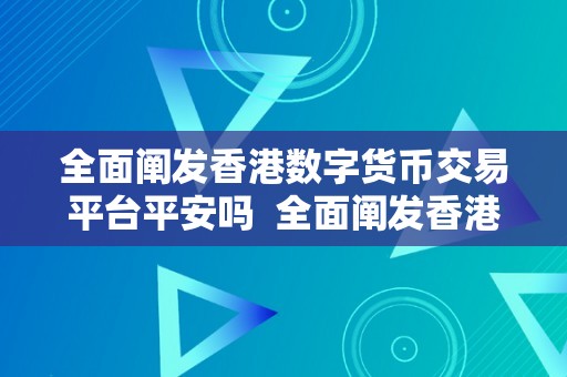 全面阐发香港数字货币交易平台平安吗  全面阐发香港数字货币交易平台平安性