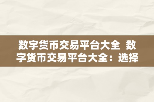 数字货币交易平台大全  数字货币交易平台大全：选择最合适您的交易平台