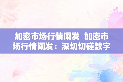 加密市场行情阐发  加密市场行情阐发：深切切磋数字货币价格颠簸的原因与趋向