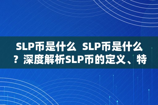 SLP币是什么  SLP币是什么？深度解析SLP币的定义、特点和用处