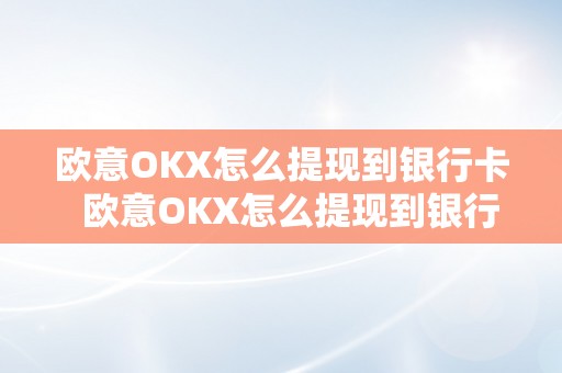 欧意OKX怎么提现到银行卡  欧意OKX怎么提现到银行卡