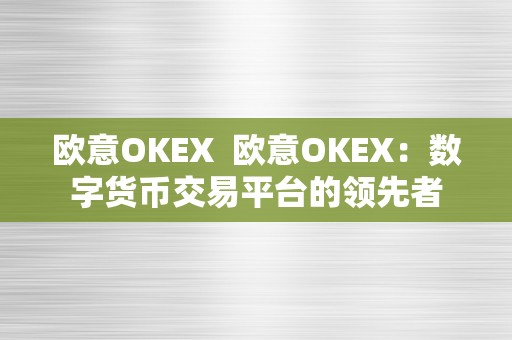 欧意OKEX  欧意OKEX：数字货币交易平台的领先者