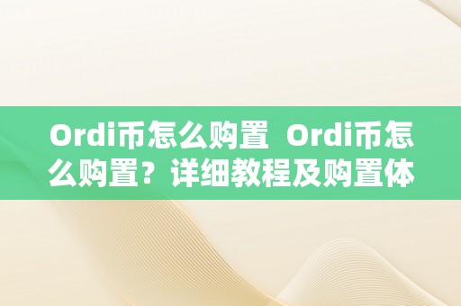 Ordi币怎么购置  Ordi币怎么购置？详细教程及购置体例介绍