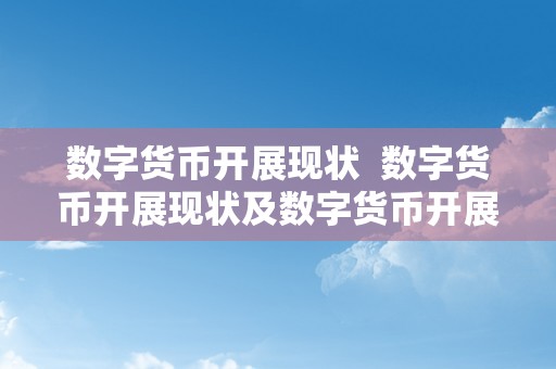 数字货币开展现状  数字货币开展现状及数字货币开展现状若何