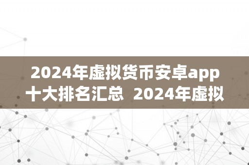 2024年虚拟货币安卓app十大排名汇总  2024年虚拟货币安卓App十大排名汇总