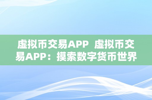 虚拟币交易APP  虚拟币交易APP：摸索数字货币世界的便利之路