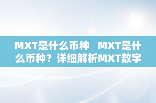 MXT是什么币种   MXT是什么币种？详细解析MXT数字货币的特点和用处 