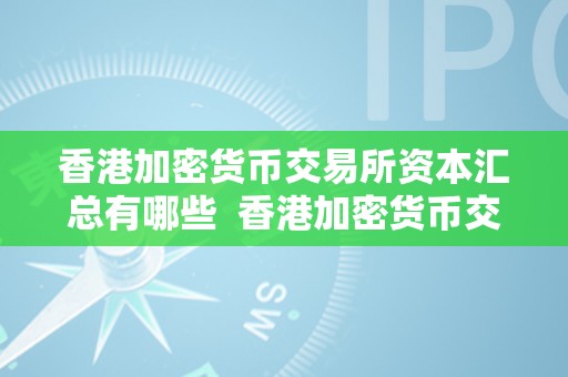 香港加密货币交易所资本汇总有哪些  香港加密货币交易所资本汇总及类型详解