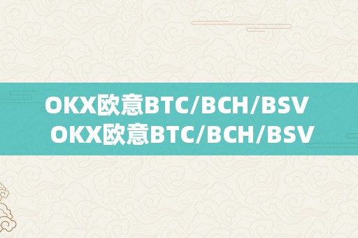 OKX欧意BTC/BCH/BSV  OKX欧意BTC/BCH/BSV交易平台详细评价