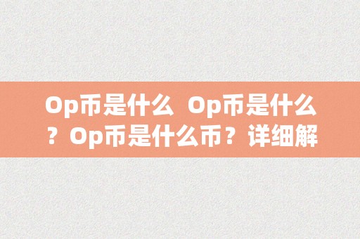 Op币是什么  Op币是什么？Op币是什么币？详细解析Op币的定义、特点和用处