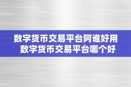 数字货币交易平台阿谁好用  数字货币交易平台哪个好用？比特币、以太坊、莱特币等数字货币交易平台保举