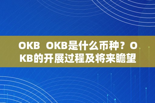 OKB  OKB是什么币种？OKB的开展过程及将来瞻望