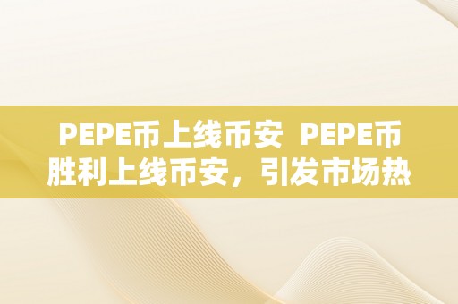 PEPE币上线币安  PEPE币胜利上线币安，引发市场热议