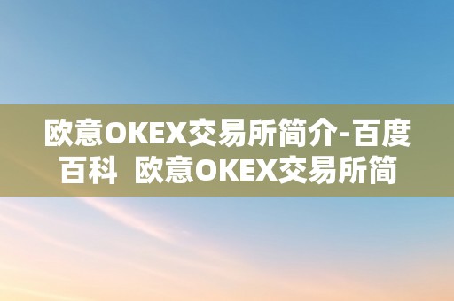 欧意OKEX交易所简介-百度百科  欧意OKEX交易所简介-百度百科及欧意交易所最新动静