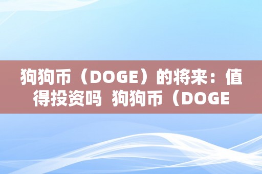 狗狗币（DOGE）的将来：值得投资吗  狗狗币（DOGE）的将来：值得投资吗