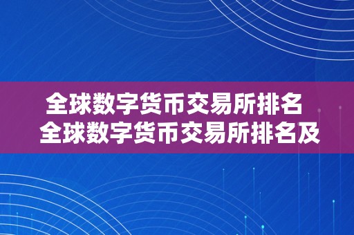 全球数字货币交易所排名  全球数字货币交易所排名及全球数字货币交易所排名前50