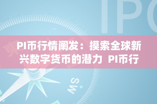 PI币行情阐发：摸索全球新兴数字货币的潜力  PI币行情阐发：摸索全球新兴数字货币的潜力及pi币实时行情