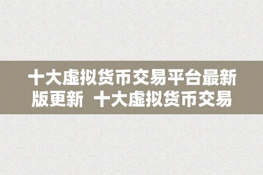 十大虚拟货币交易平台最新版更新  十大虚拟货币交易平台最新版更新