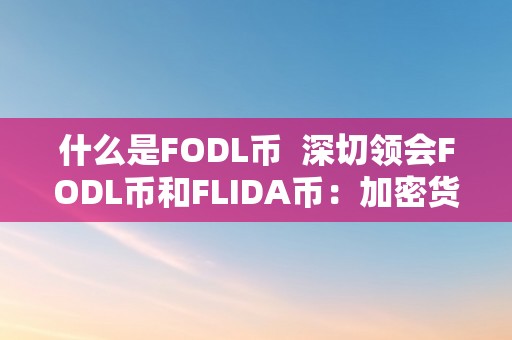 什么是FODL币  深切领会FODL币和FLIDA币：加密货币市场的新热点