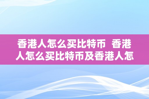 香港人怎么买比特币  香港人怎么买比特币及香港人怎么买比特币的详细指南