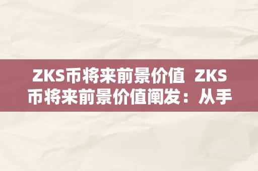 ZKS币将来前景价值  ZKS币将来前景价值阐发：从手艺、团队和市场三方面切磋