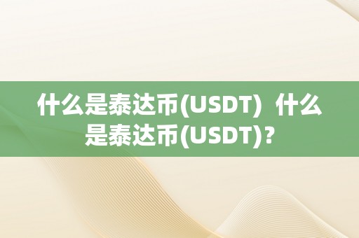 什么是泰达币(USDT)  什么是泰达币(USDT)？