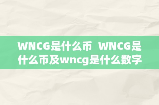 WNCG是什么币  WNCG是什么币及wncg是什么数字币