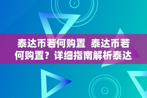 泰达币若何购置  泰达币若何购置？详细指南解析泰达币购置体例、步调及留意事项