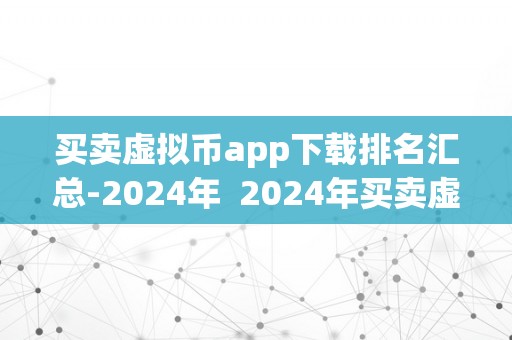 买卖虚拟币app下载排名汇总-2024年  2024年买卖虚拟币app下载排名汇总